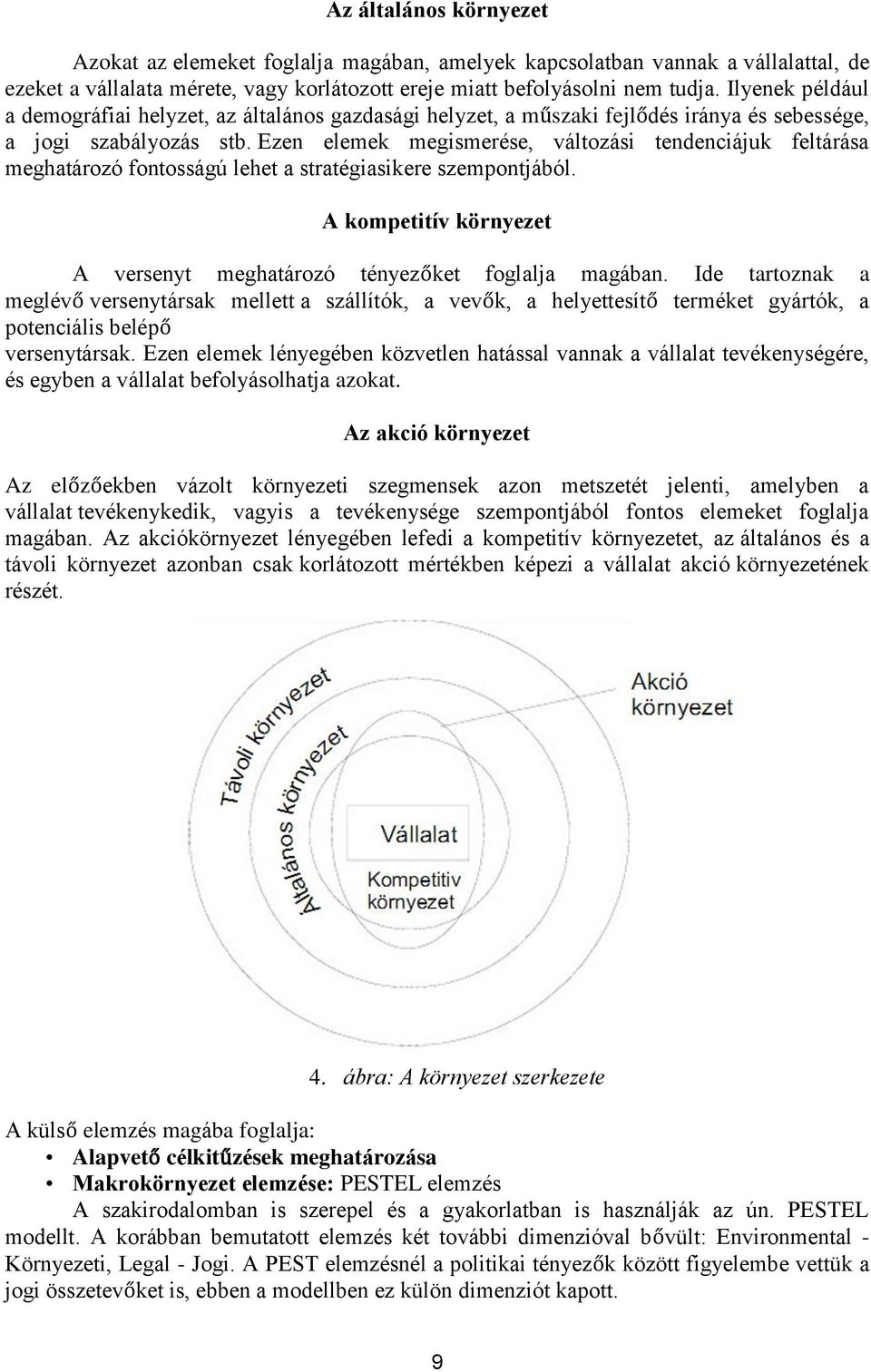 Ezen elemek megismerése, változási tendenciájuk feltárása meghatározó fontosságú lehet a stratégiasikere szempontjából. A kompetitív környezet A versenyt meghatározó tényezőket foglalja magában.