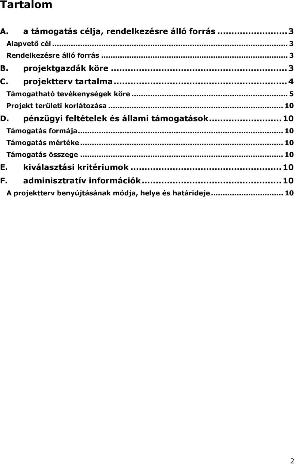 pénzügyi feltételek és állami támogatások...10 Támogatás formája... 10 Támogatás mértéke... 10 Támogatás összege... 10 E.