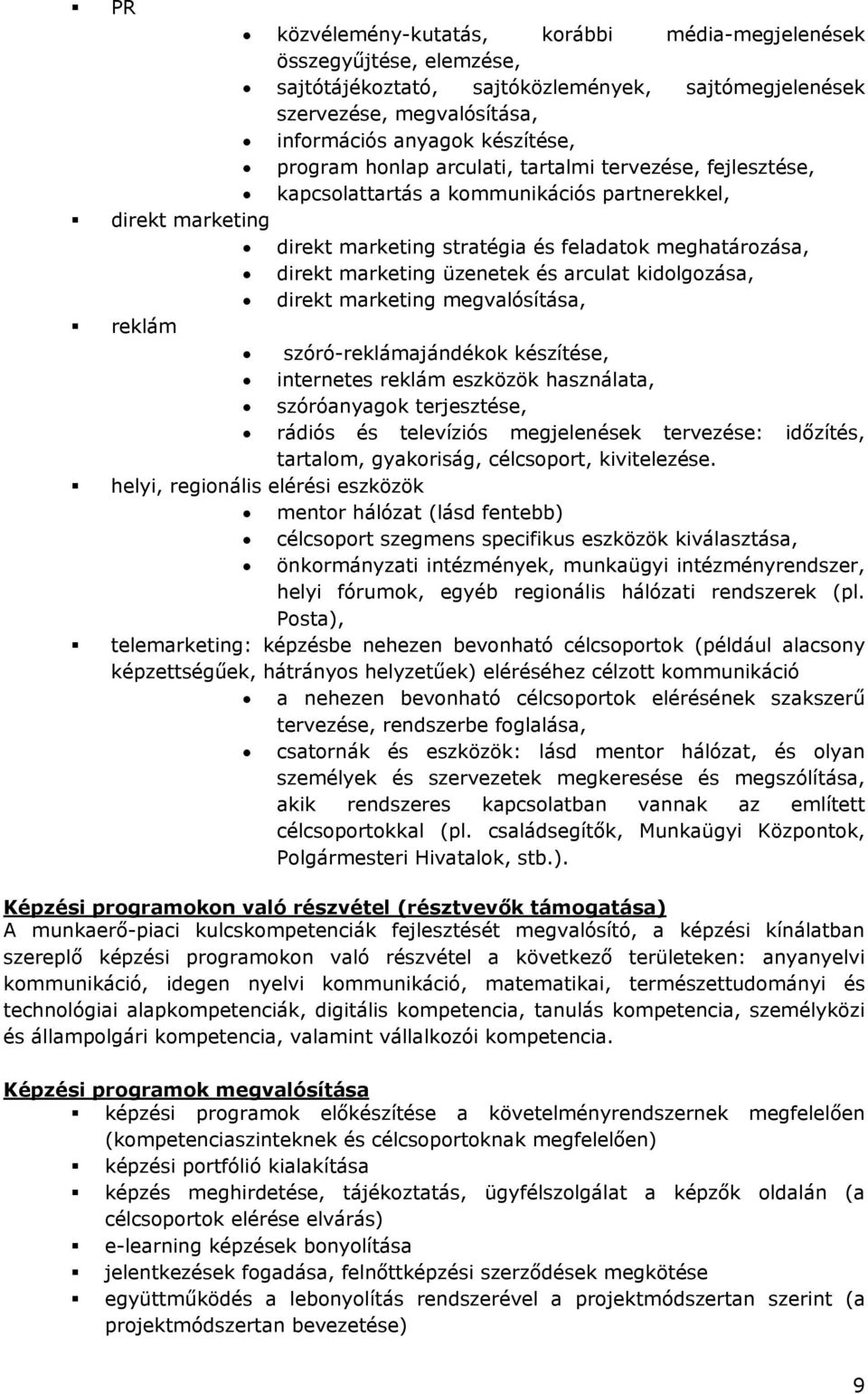 arculat kidolgozása, direkt marketing megvalósítása, reklám szóró-reklámajándékok készítése, internetes reklám eszközök használata, szóróanyagok terjesztése, rádiós és televíziós megjelenések