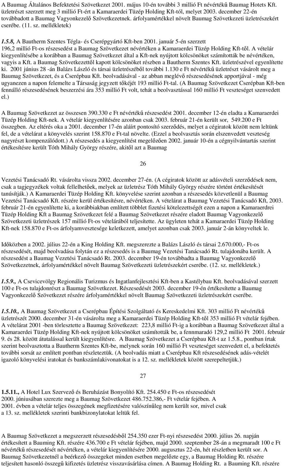 8, A Bautherm Szentes Tégla- és Cserépgyártó Kft-ben 2001. január 5-én szerzett 196,2 millió Ft-os részesedést a Baumag Szövetkezet névértéken a Kamaraerdei Tüzép Holding Kft-től.