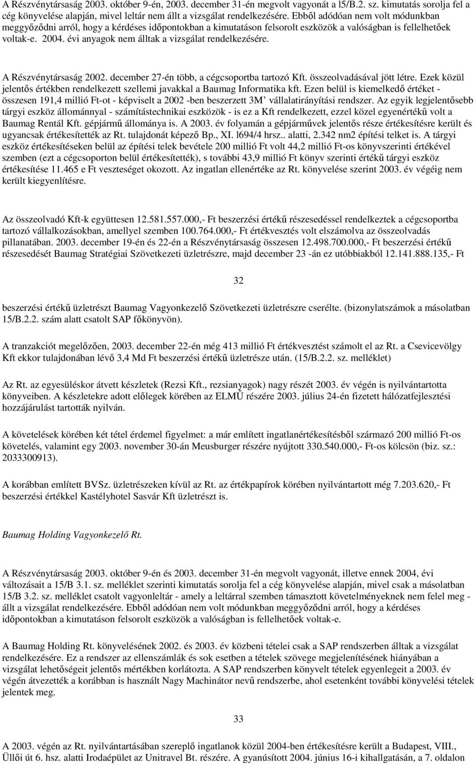 évi anyagok nem álltak a vizsgálat rendelkezésére. A Részvénytársaság 2002. december 27-én több, a cégcsoportba tartozó Kft. összeolvadásával jött létre.