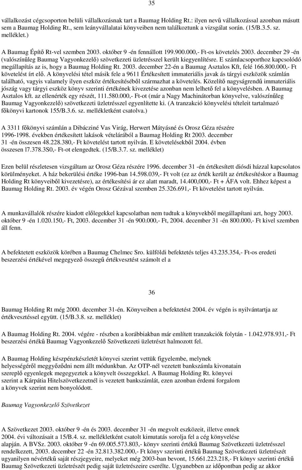 december 29 -én (valószínűleg Baumag Vagyonkezelő) szövetkezeti üzletrésszel került kiegyenlítésre. E számlacsoporthoz kapcsolódó megállapítás az is, hogy a Baumag Holding Rt. 2003.