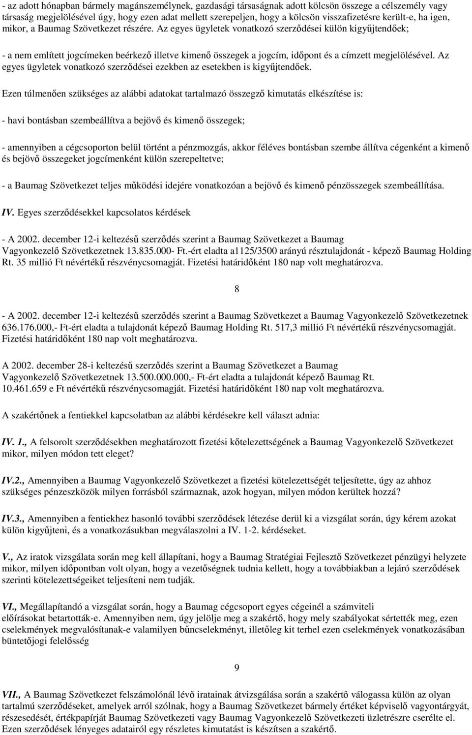 Az egyes ügyletek vonatkozó szerződései külön kigyűjtendőek; - a nem említett jogcímeken beérkező illetve kimenő összegek a jogcím, időpont és a címzett megjelölésével.