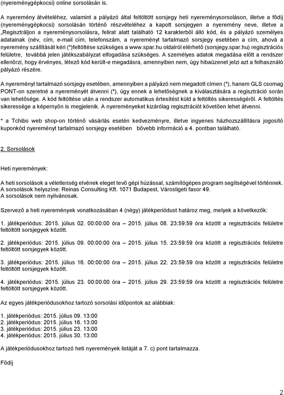 neve, illetve a Regisztráljon a nyereménysorsolásra felirat alatt található 12 karakterből álló kód, és a pályázó személyes adatainak (név, cím, e-mail cím, telefonszám, a nyereményt tartalmazó