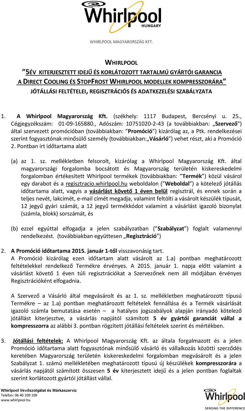 SZABÁLYZATA 1. A Whirlpool Magyarország Kft. (székhely: 1117 Budapest, Bercsényi u. 25., Cégjegyzékszám: 01-09-165880.