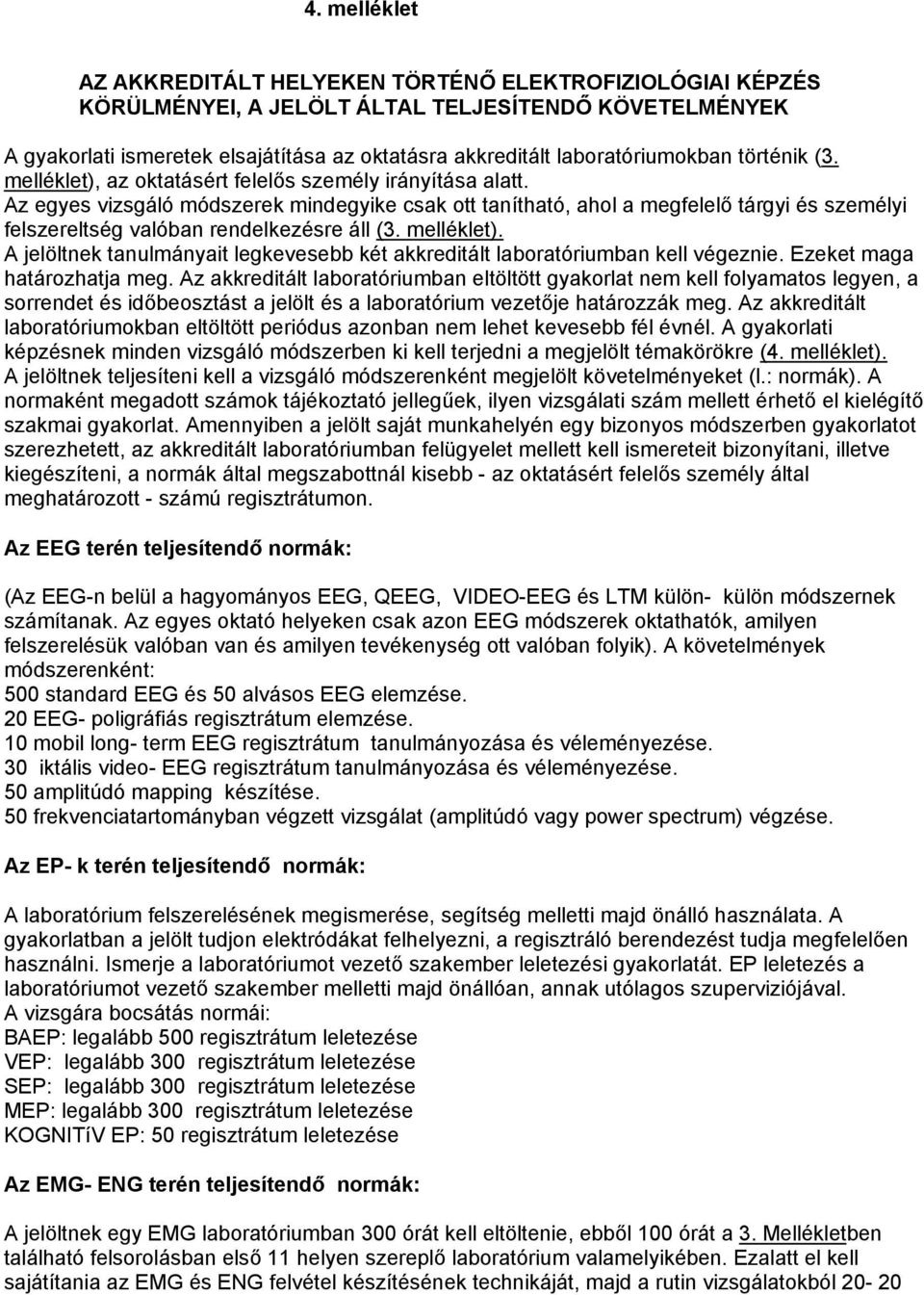 Az egyes vizsgáló módszerek mindegyike csak ott tanítható, ahol a megfelelő tárgyi és személyi felszereltség valóban rendelkezésre áll (3. melléklet).