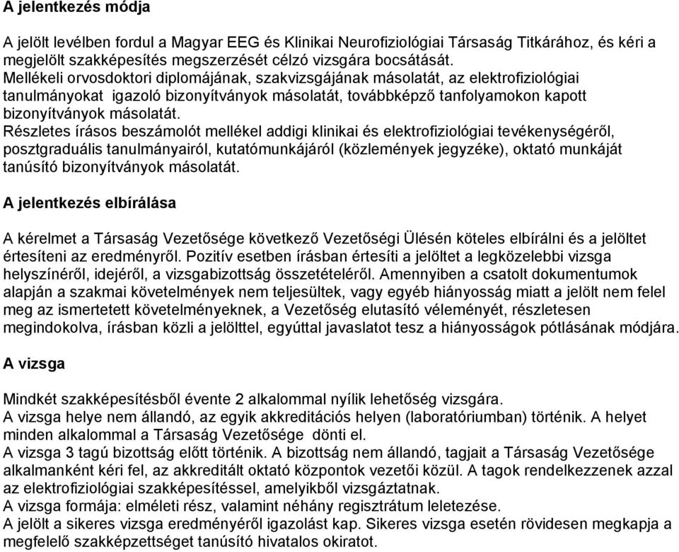 Részletes írásos beszámolót mellékel addigi klinikai és elektrofiziológiai tevékenységéről, posztgraduális tanulmányairól, kutatómunkájáról (közlemények jegyzéke), oktató munkáját tanúsító