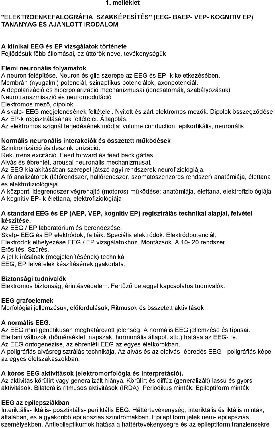 A depolarizáció és hiperpolarizáció mechanizmusai (ioncsatornák, szabályozásuk) Neurotranszmisszió és neuromoduláció Elektromos mező, dipolok. A skalp- EEG megjelenésének feltételei.