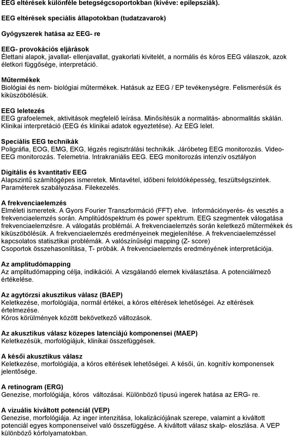 válaszok, azok életkori függősége, interpretáció. Műtermékek Biológiai és nem- biológiai műtermékek. Hatásuk az EEG / EP tevékenységre. Felismerésük és kiküszöbölésük.