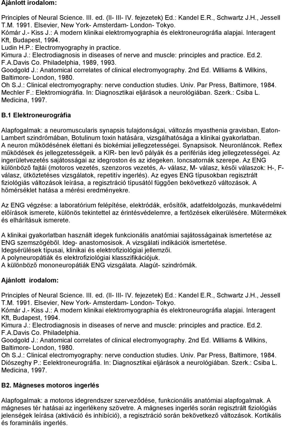 : Electrodiagnosis in diseases of nerve and muscle: principles and practice. Ed.2. F.A.Davis Co. Philadelphia, 1989, 1993. Goodgold J.: Anatomical correlates of clinical electromyography. 2nd Ed.