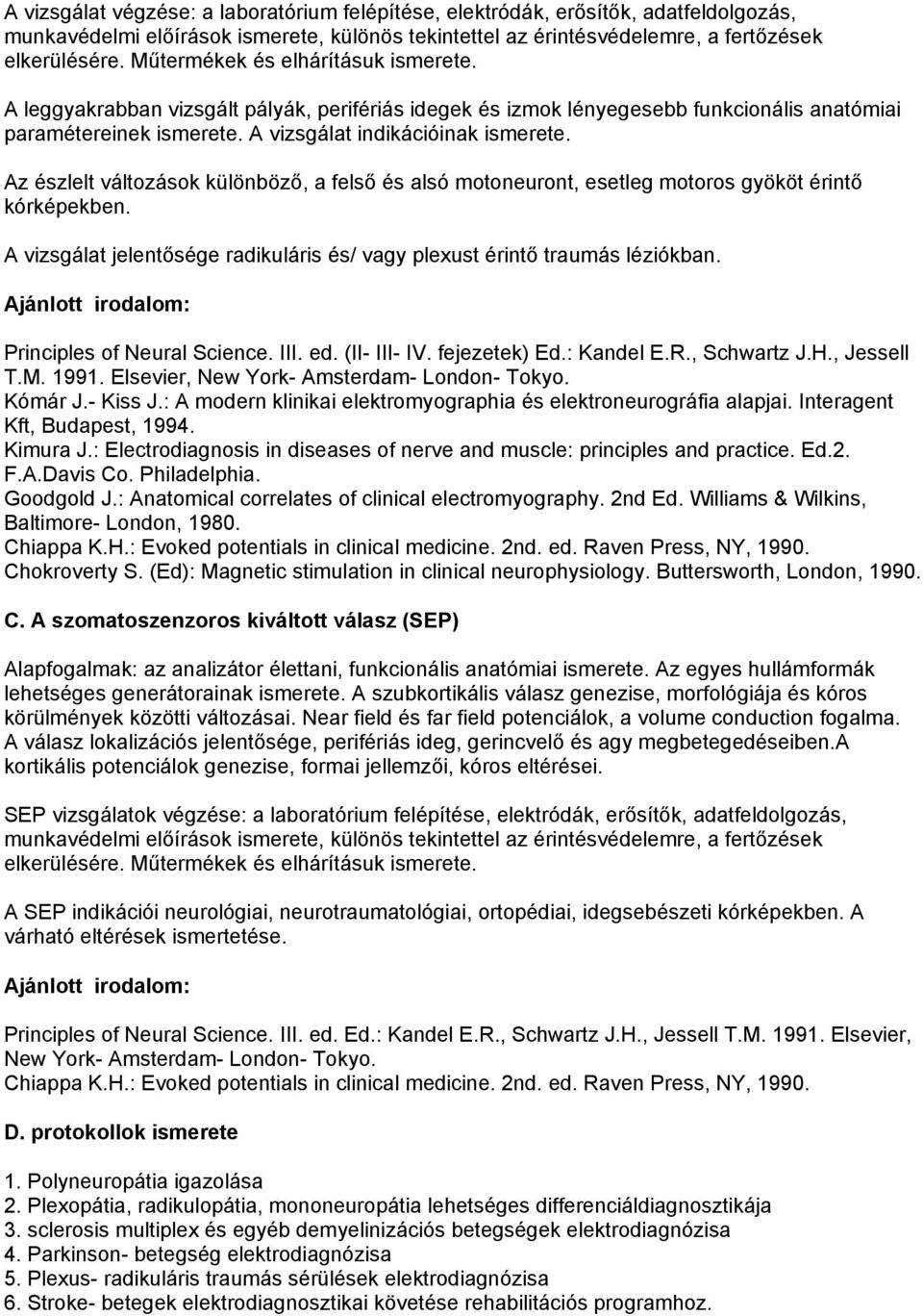 Az észlelt változások különböző, a felső és alsó motoneuront, esetleg motoros gyököt érintő kórképekben. A vizsgálat jelentősége radikuláris és/ vagy plexust érintő traumás léziókban.