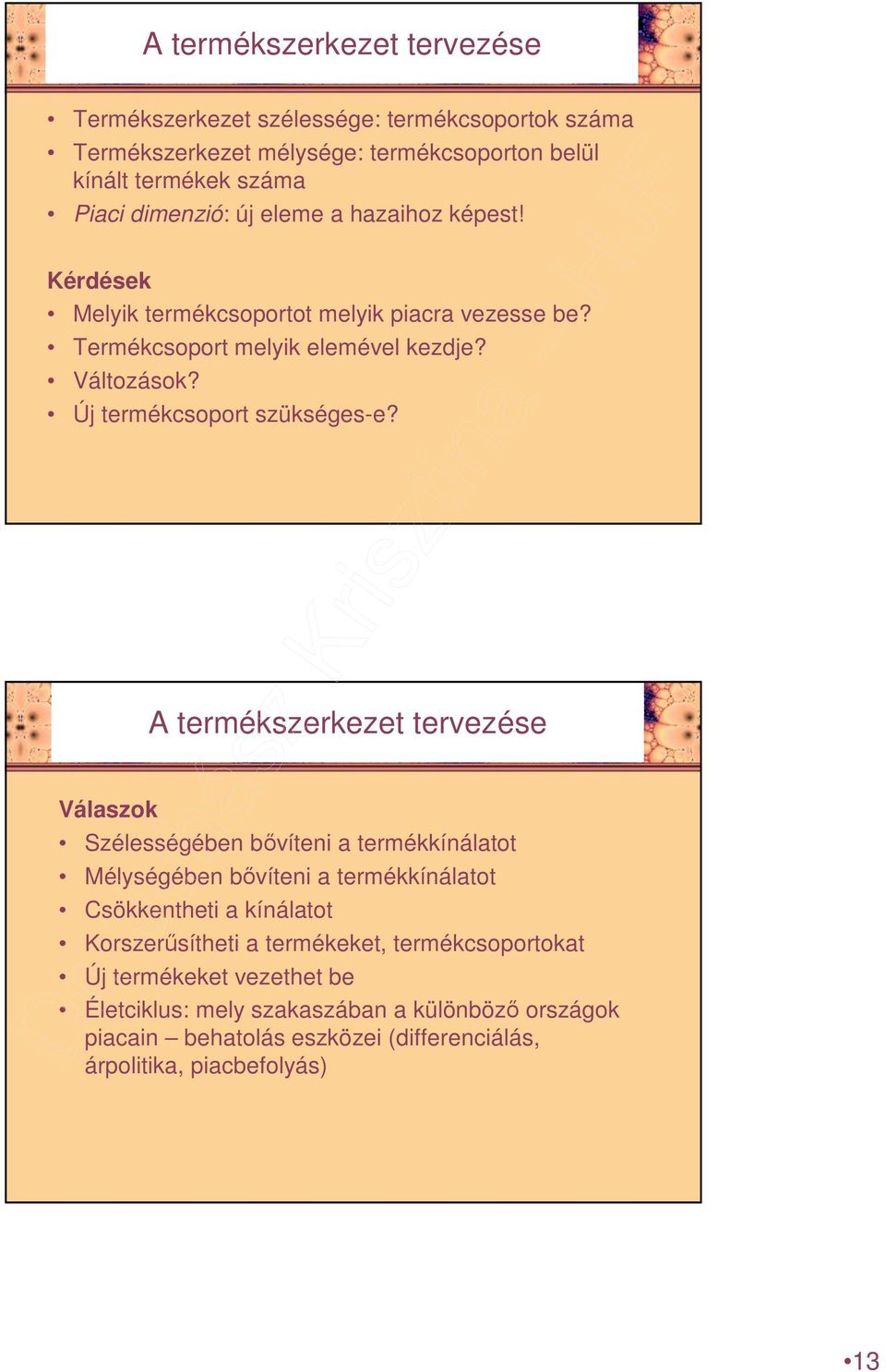 A termékszerkezet tervezése Válaszok Szélességében bıvíteni a termékkínálatot Mélységében bıvíteni a termékkínálatot Csökkentheti a kínálatot Korszerősítheti a