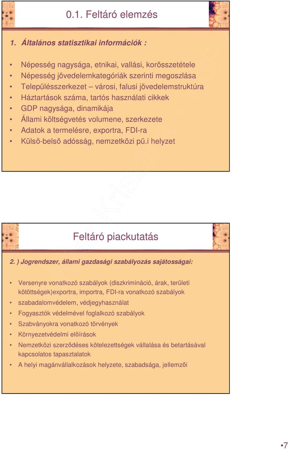 Háztartások száma, tartós használati cikkek GDP nagysága, dinamikája Állami költségvetés volumene, szerkezete Adatok a termelésre, exportra, FDI-ra Külsı-belsı adósság, nemzetközi pü.