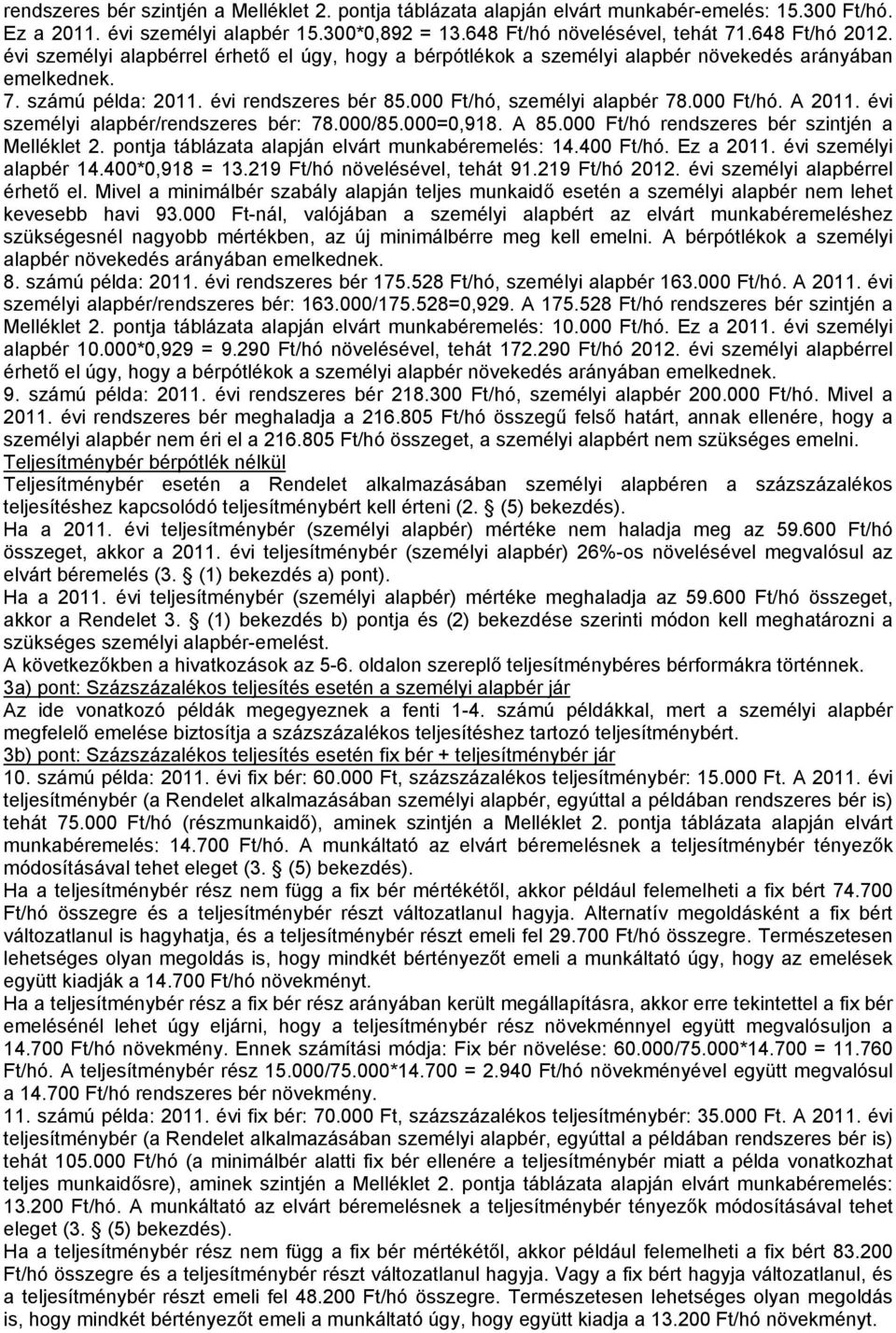 évi személyi alapbér/rendszeres bér: 78.000/85.000=0,918. A 85.000 Ft/hó rendszeres bér szintjén a Melléklet 2. pontja táblázata alapján elvárt munkabéremelés: 14.400 Ft/hó. Ez a 2011.