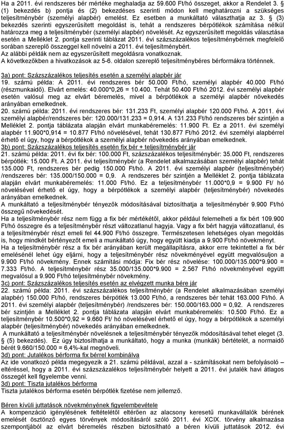 (3) bekezdés szerinti egyszerűsített megoldást is, tehát a rendszeres bérpótlékok számítása nélkül határozza meg a teljesítménybér (személyi alapbér) növelését.