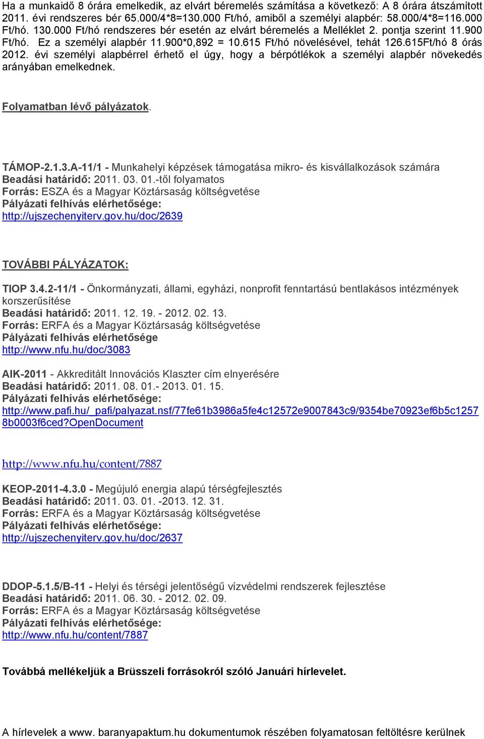 615Ft/hó 8 órás 2012. évi személyi alapbérrel érhető el úgy, hogy a bérpótlékok a személyi alapbér növekedés arányában emelkednek. Folyamatban lévő pályázatok. TÁMOP-2.1.3.