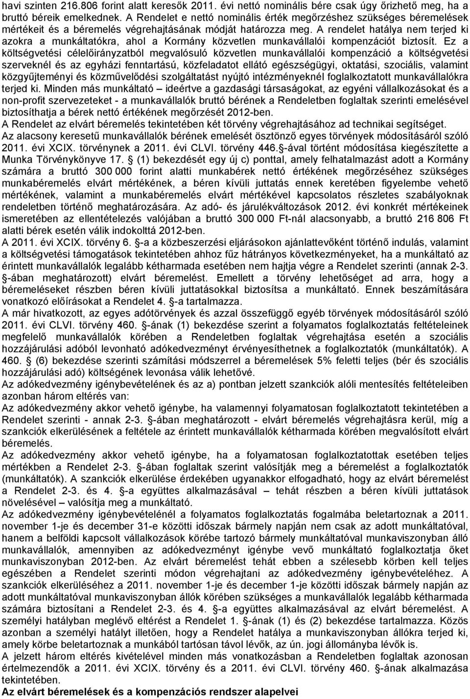 A rendelet hatálya nem terjed ki azokra a munkáltatókra, ahol a Kormány közvetlen munkavállalói kompenzációt biztosít.