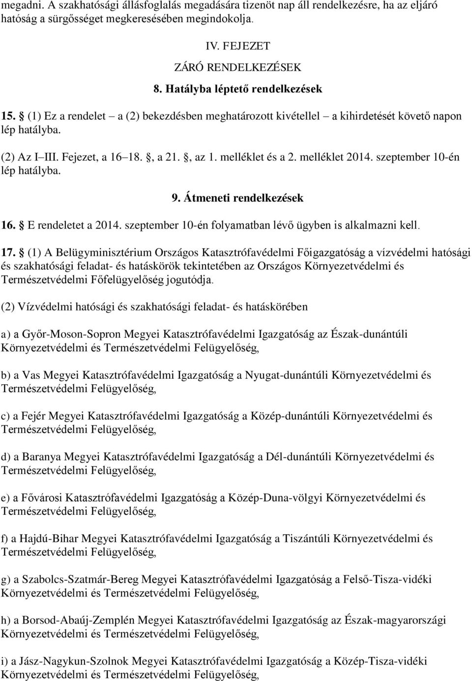 melléklet és a 2. melléklet 2014. szeptember 10-én lép hatályba. 9. Átmeneti rendelkezések 16. E rendeletet a 2014. szeptember 10-én folyamatban lévő ügyben is alkalmazni kell. 17.