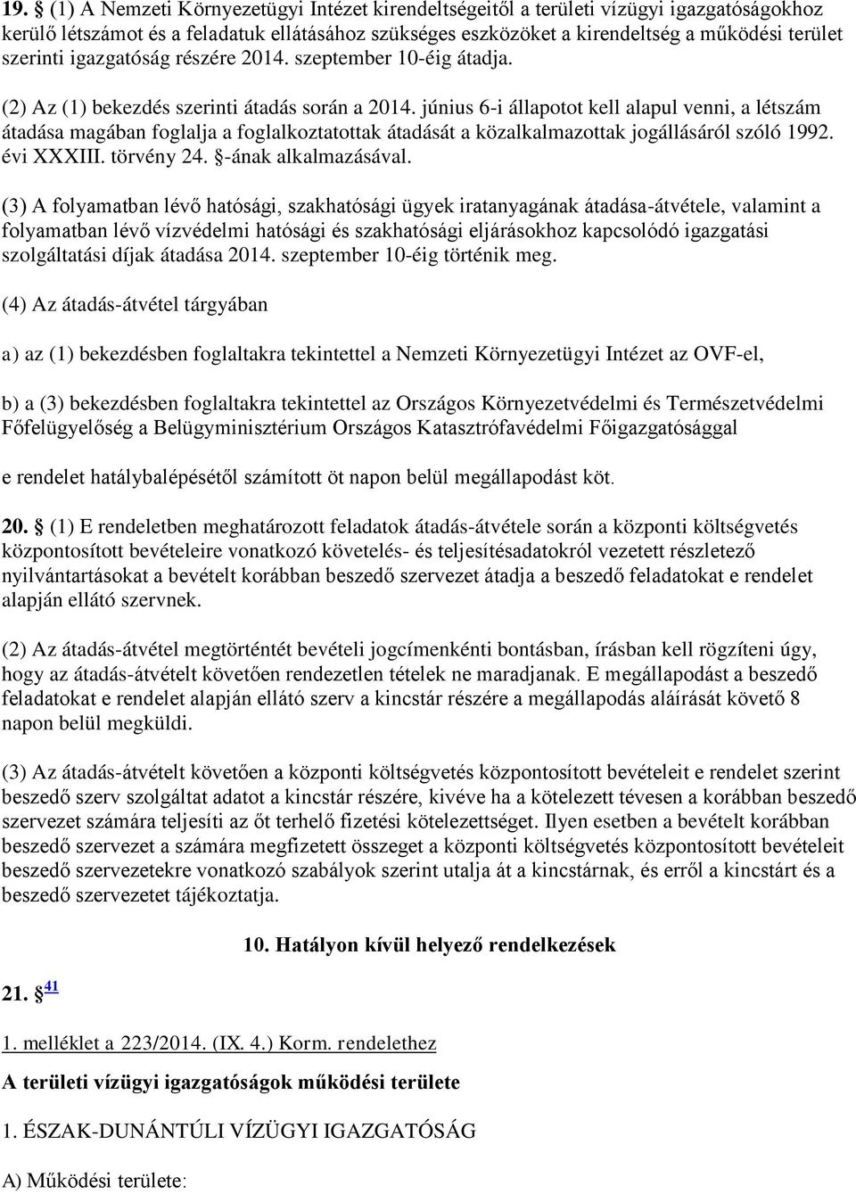 június 6-i állapotot kell alapul venni, a létszám átadása magában foglalja a foglalkoztatottak átadását a közalkalmazottak jogállásáról szóló 1992. évi XXXIII. törvény 24. -ának alkalmazásával.