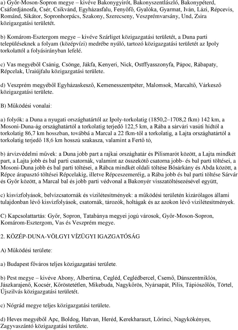 b) Komárom-Esztergom megye kivéve Szárliget közigazgatási területét, a Duna parti településeknek a folyam (középvízi) medrébe nyúló, tartozó közigazgatási területét az Ipoly torkolattól a