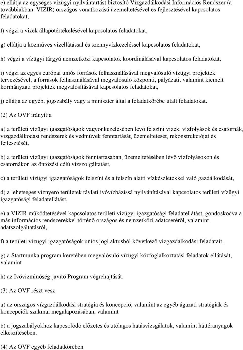 koordinálásával kapcsolatos feladatokat, i) végzi az egyes európai uniós források felhasználásával megvalósuló vízügyi projektek tervezésével, a források felhasználásával megvalósuló központi,