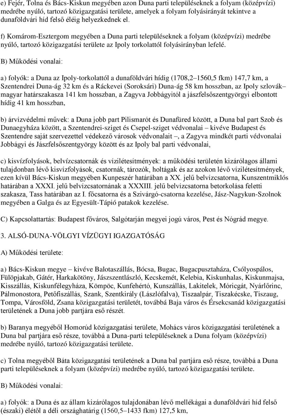 B) Működési vonalai: a) folyók: a Duna az Ipoly-torkolattól a dunaföldvári hídig (1708,2 1560,5 fkm) 147,7 km, a Szentendrei Duna-ág 32 km és a Ráckevei (Soroksári) Duna-ág 58 km hosszban, az Ipoly