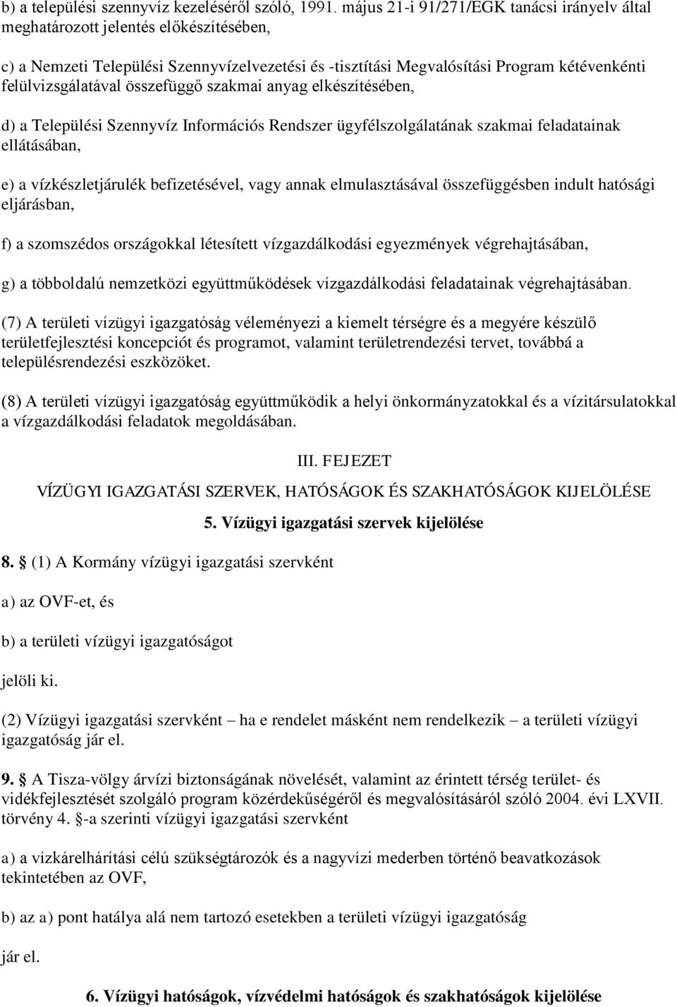 összefüggő szakmai anyag elkészítésében, d) a Települési Szennyvíz Információs Rendszer ügyfélszolgálatának szakmai feladatainak ellátásában, e) a vízkészletjárulék befizetésével, vagy annak