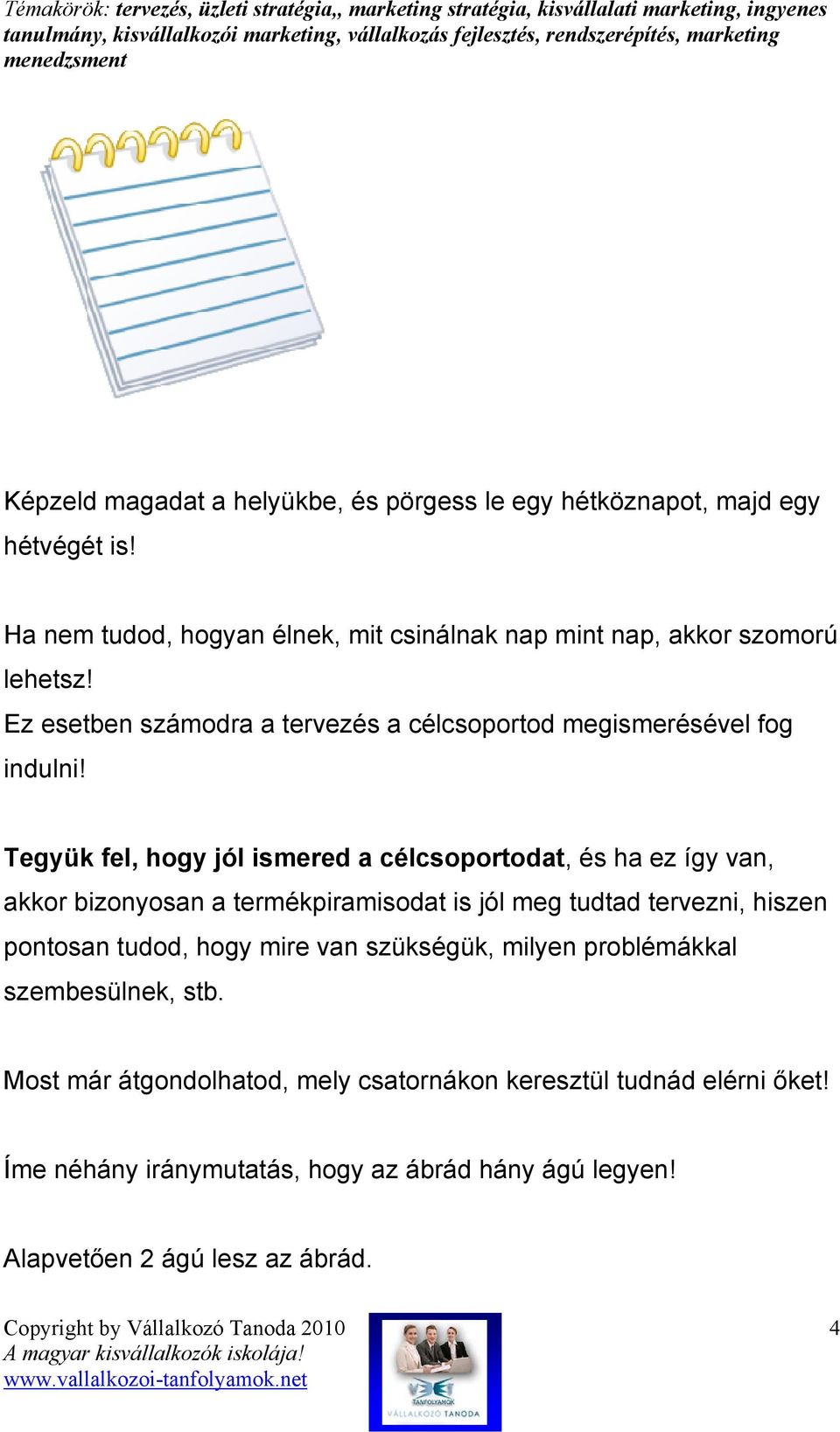 Tegyük fel, hogy jól ismered a célcsoportodat, és ha ez így van, akkor bizonyosan a termékpiramisodat is jól meg tudtad tervezni, hiszen pontosan tudod,