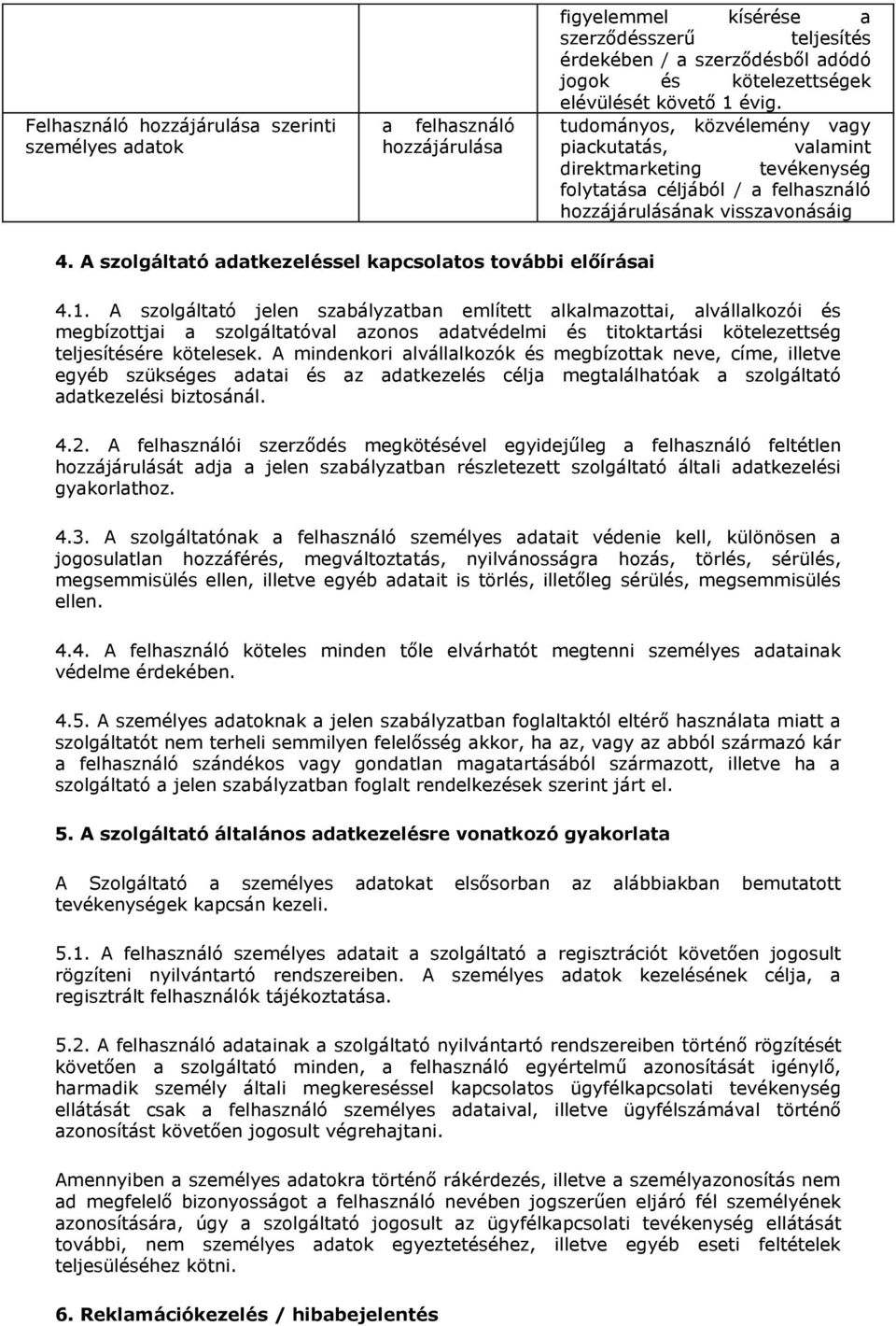 A szolgáltató jelen szabályzatban említett alkalmazottai, alvállalkozói és megbízottjai a szolgáltatóval azonos adatvédelmi és titoktartási kötelezettség teljesítésére kötelesek.