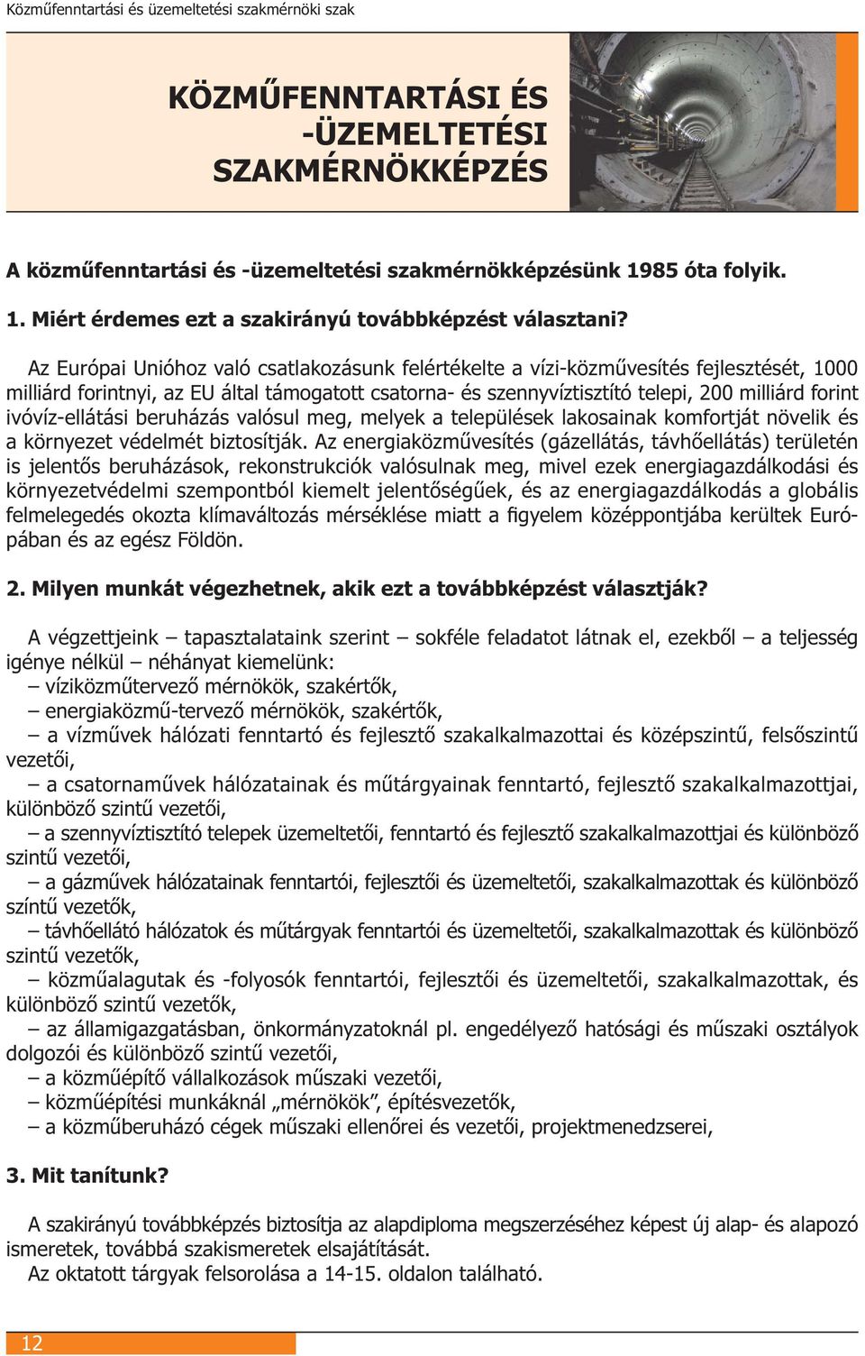 Az Európai Unióhoz való csatlakozásunk felértékelte a vízi-közművesítés fejlesztését, 1000 milliárd forintnyi, az EU által támogatott csatorna- és szennyvíztisztító telepi, 200 milliárd forint