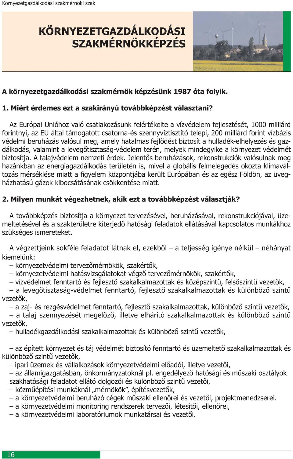 védelmi beruházás valósul meg, amely hatalmas fejlődést biztosít a hulladék-elhelyezés és gazdálkodás, valamint a levegőtisztaság-védelem terén, melyek mindegyike a környezet védelmét biztosítja.