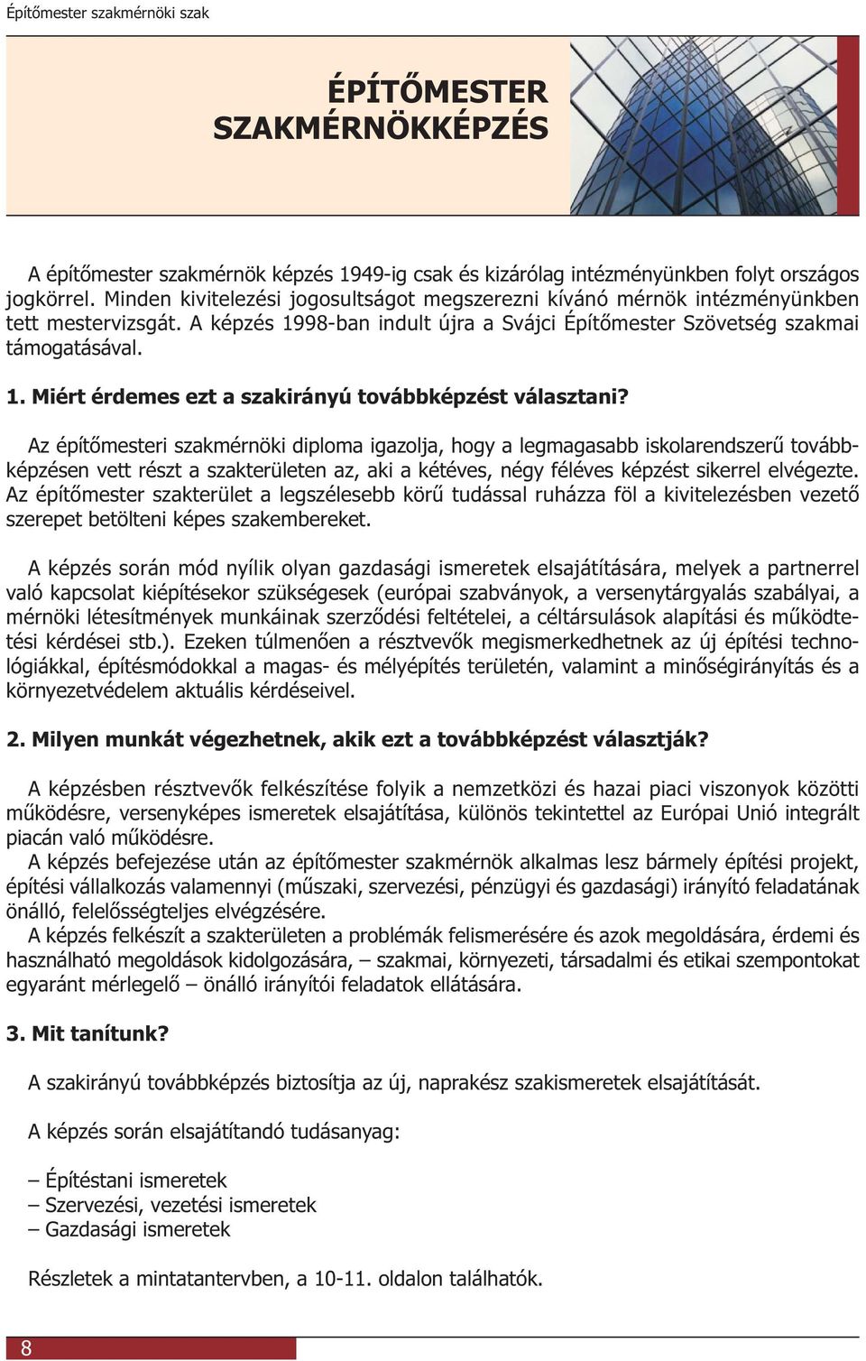 Az építőmesteri szakmérnöki diploma igazolja, hogy a legmagasabb iskolarendszerű továbbképzésen vett részt a szakterületen az, aki a kétéves, négy féléves képzést sikerrel elvégezte.