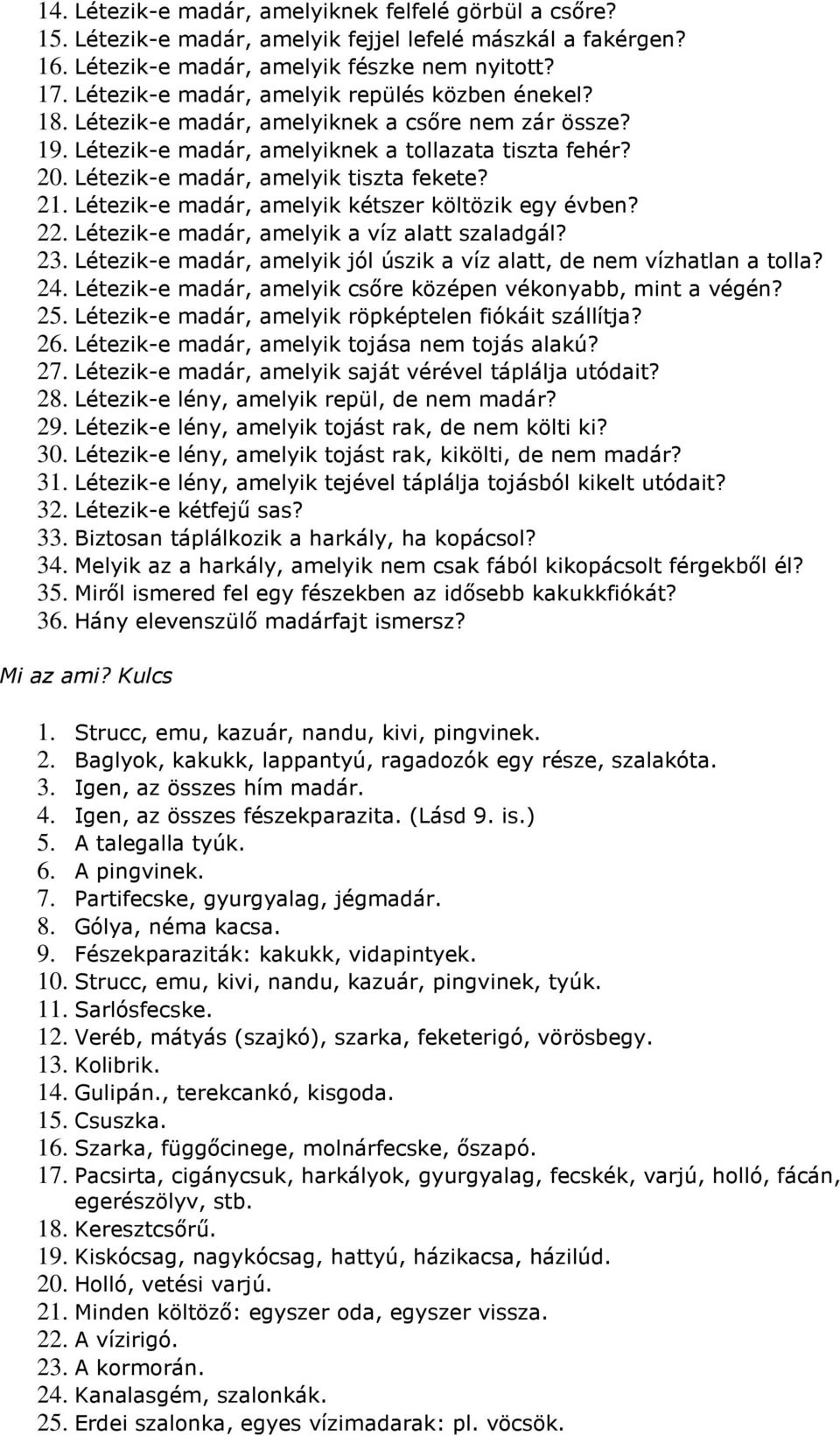 Létezik-e madár, amelyik tiszta fekete? 21. Létezik-e madár, amelyik kétszer költözik egy évben? 22. Létezik-e madár, amelyik a víz alatt szaladgál? 23.