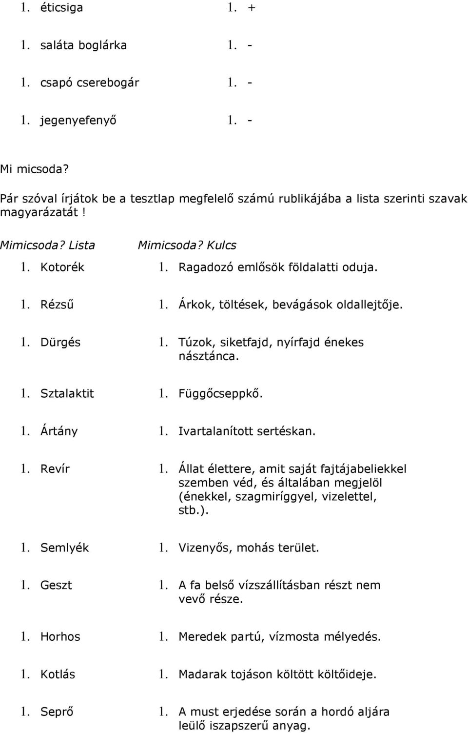 Függıcseppkı. 1. Ártány 1. Ivartalanított sertéskan. 1. Revír 1. Állat élettere, amit saját fajtájabeliekkel szemben véd, és általában megjelöl (énekkel, szagmiríggyel, vizelettel, stb.). 1. Semlyék 1.