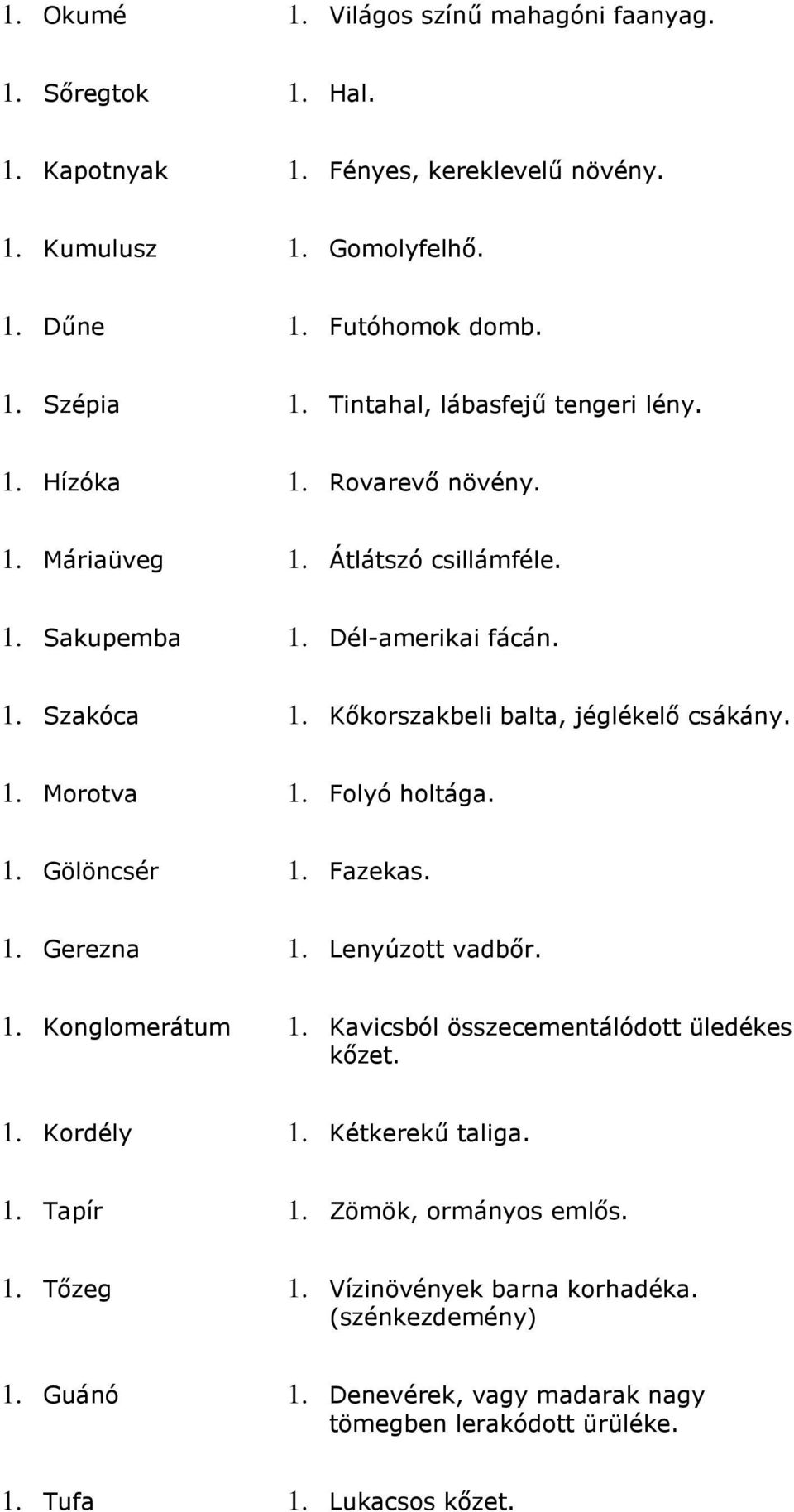 Kıkorszakbeli balta, jéglékelı csákány. 1. Morotva 1. Folyó holtága. 1. Gölöncsér 1. Fazekas. 1. Gerezna 1. Lenyúzott vadbır. 1. Konglomerátum 1.