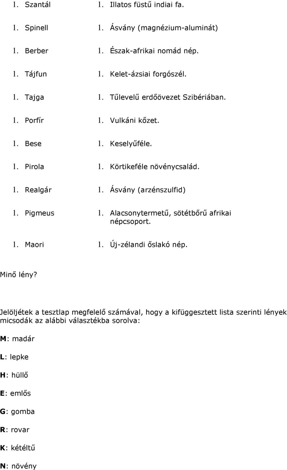 Ásvány (arzénszulfid) 1. Pigmeus 1. Alacsonytermető, sötétbırő afrikai népcsoport. 1. Maori 1. Új-zélandi ıslakó nép. Minı lény?