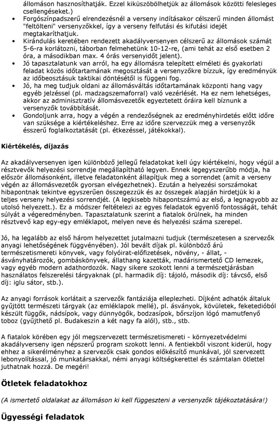 Kirándulás keretében rendezett akadályversenyen célszerő az állomások számát 5-6-ra korlátozni, táborban felmehetünk 10-12-re, (ami tehát az elsı esetben 2 óra, a másodikban max.