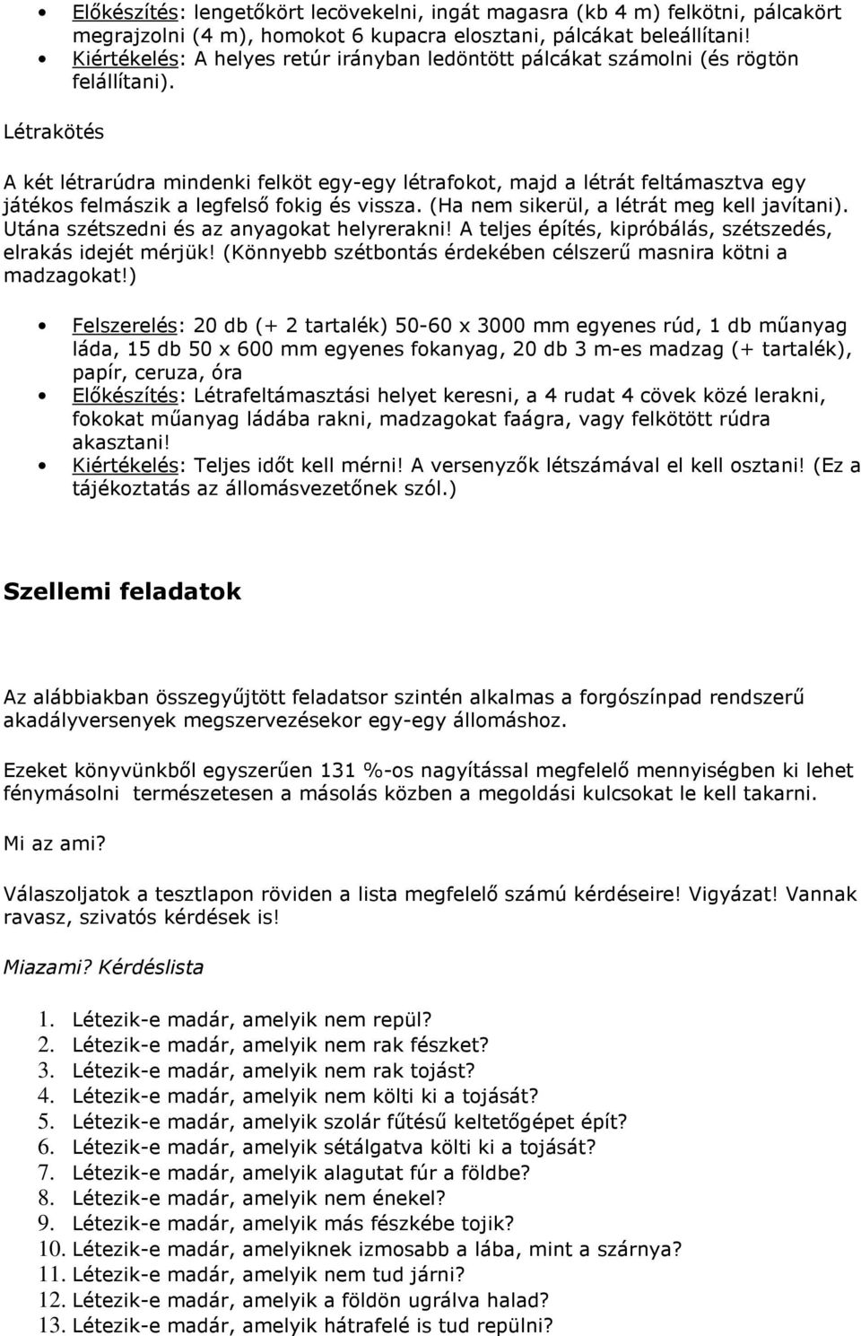 Létrakötés A két létrarúdra mindenki felköt egy-egy létrafokot, majd a létrát feltámasztva egy játékos felmászik a legfelsı fokig és vissza. (Ha nem sikerül, a létrát meg kell javítani).