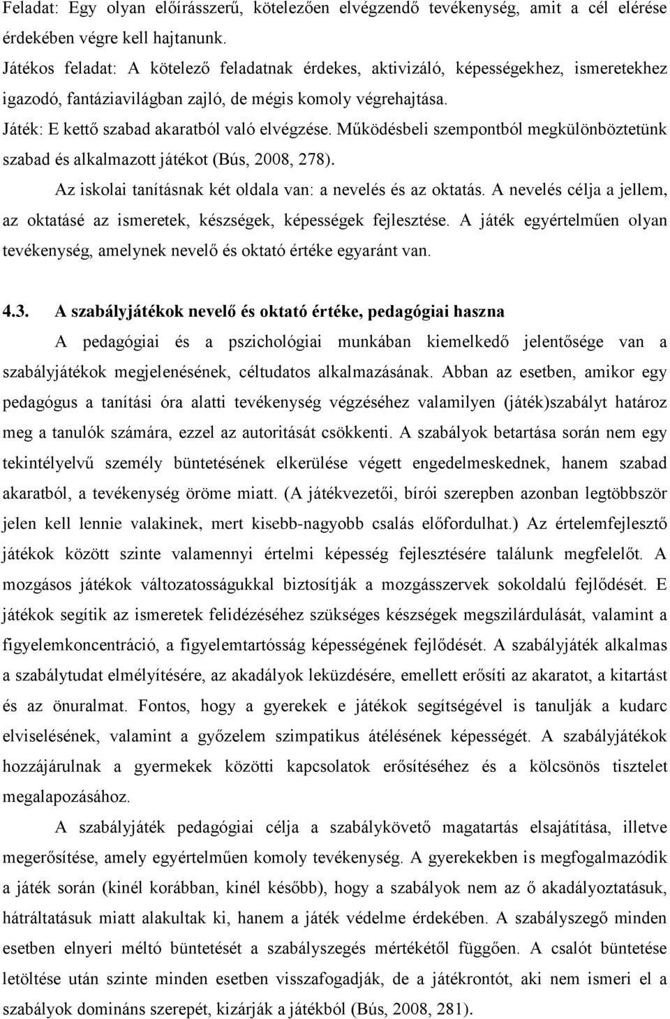 Működésbeli szempontból megkülönböztetünk szabad és alkalmazott játékot (Bús, 2008, 278). Az iskolai tanításnak két oldala van: a nevelés és az oktatás.