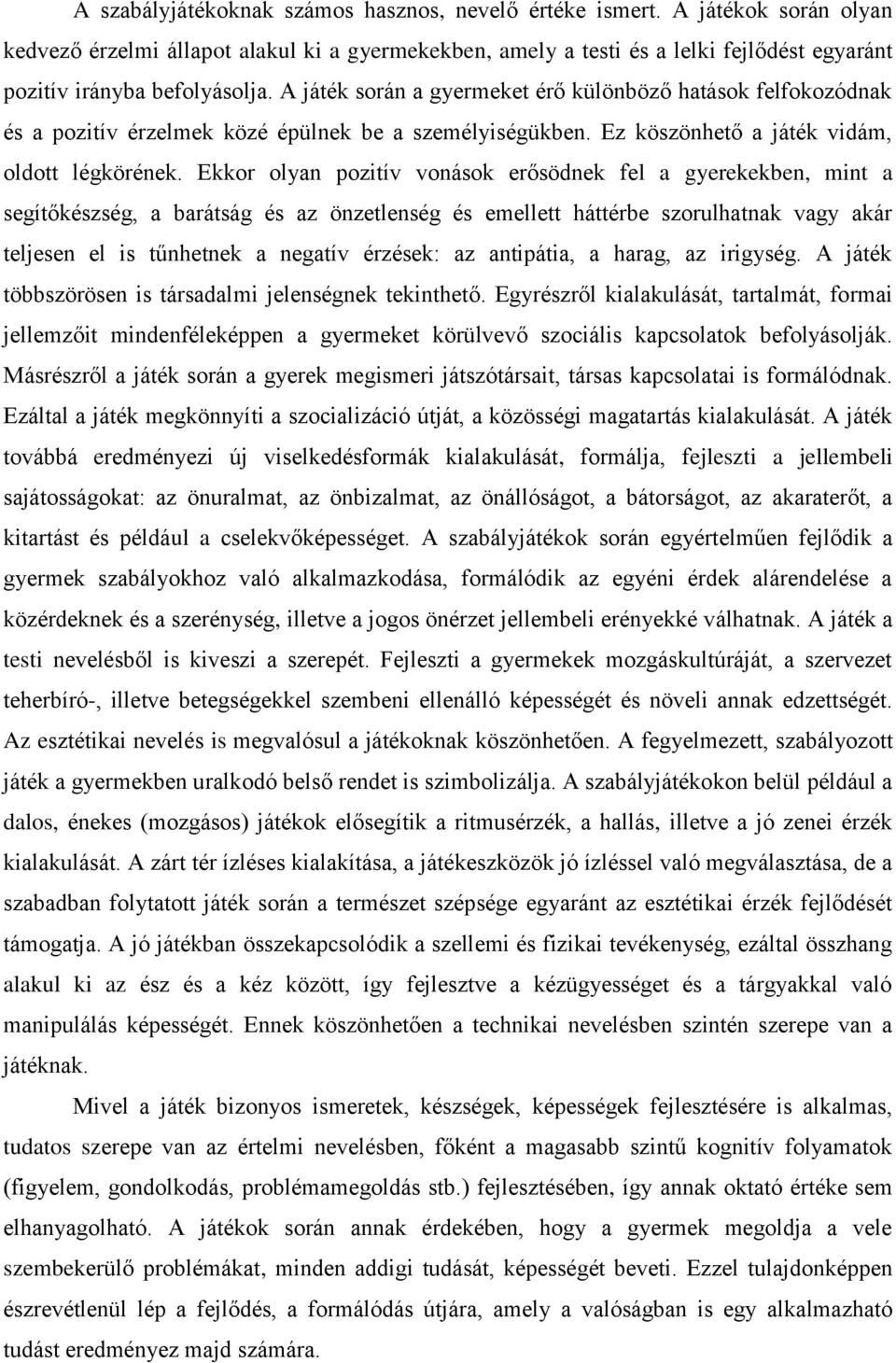 A játék során a gyermeket érő különböző hatások felfokozódnak és a pozitív érzelmek közé épülnek be a személyiségükben. Ez köszönhető a játék vidám, oldott légkörének.