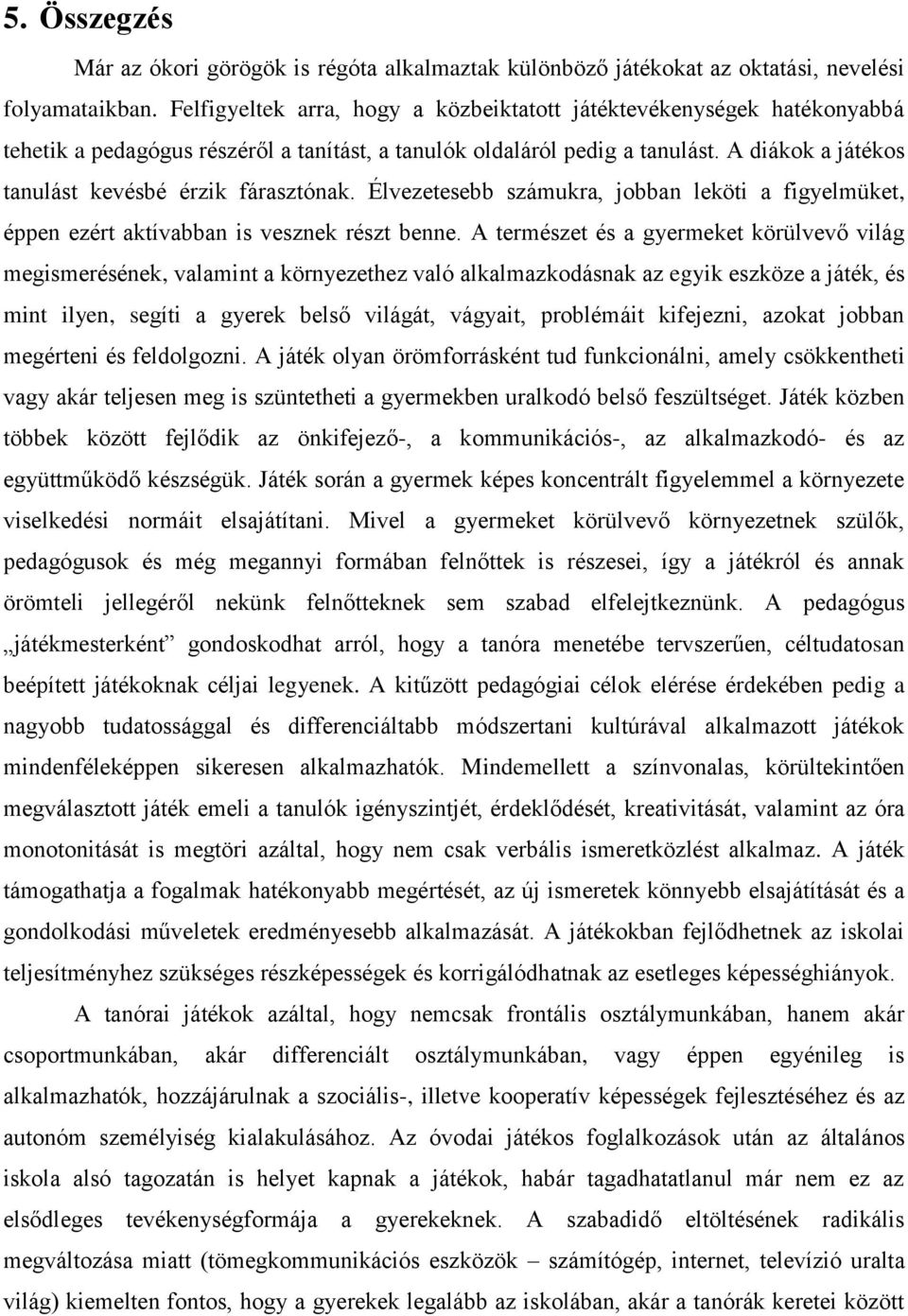 A diákok a játékos tanulást kevésbé érzik fárasztónak. Élvezetesebb számukra, jobban leköti a figyelmüket, éppen ezért aktívabban is vesznek részt benne.