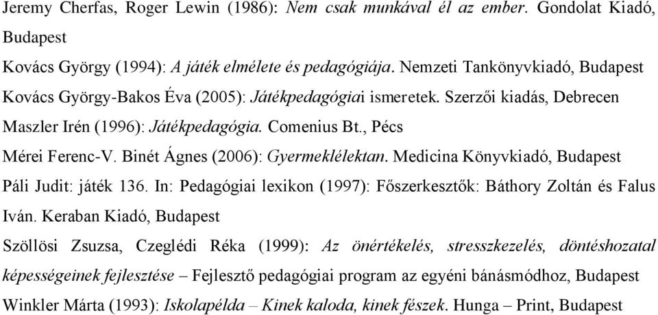 Binét Ágnes (2006): Gyermeklélektan. Medicina Könyvkiadó, Budapest Páli Judit: játék 136. In: Pedagógiai lexikon (1997): Főszerkesztők: Báthory Zoltán és Falus Iván.