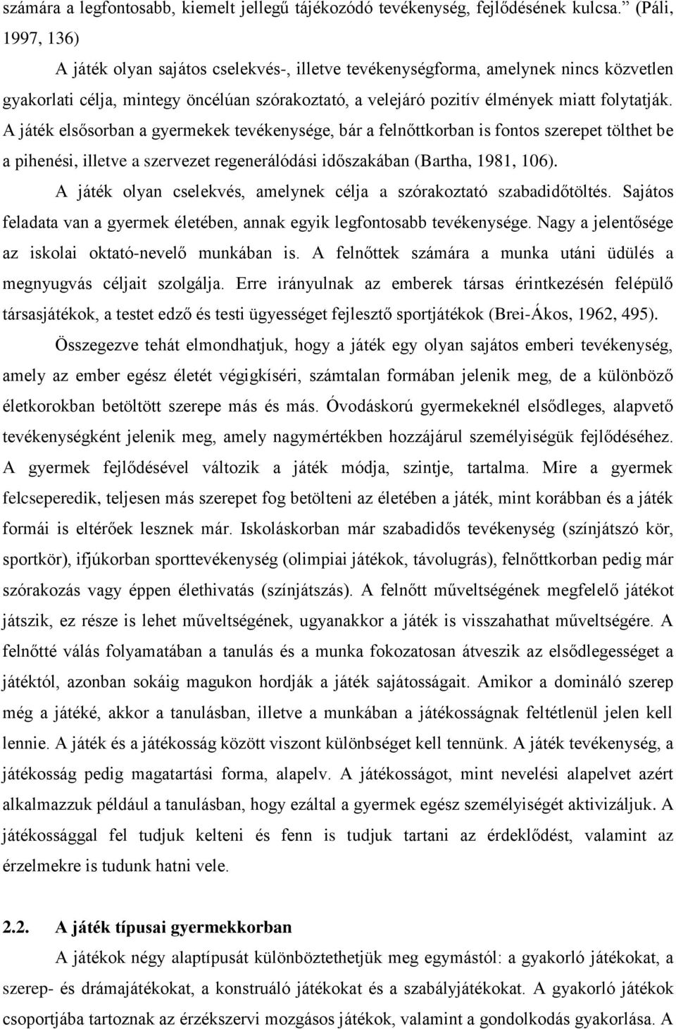 A játék elsősorban a gyermekek tevékenysége, bár a felnőttkorban is fontos szerepet tölthet be a pihenési, illetve a szervezet regenerálódási időszakában (Bartha, 1981, 106).