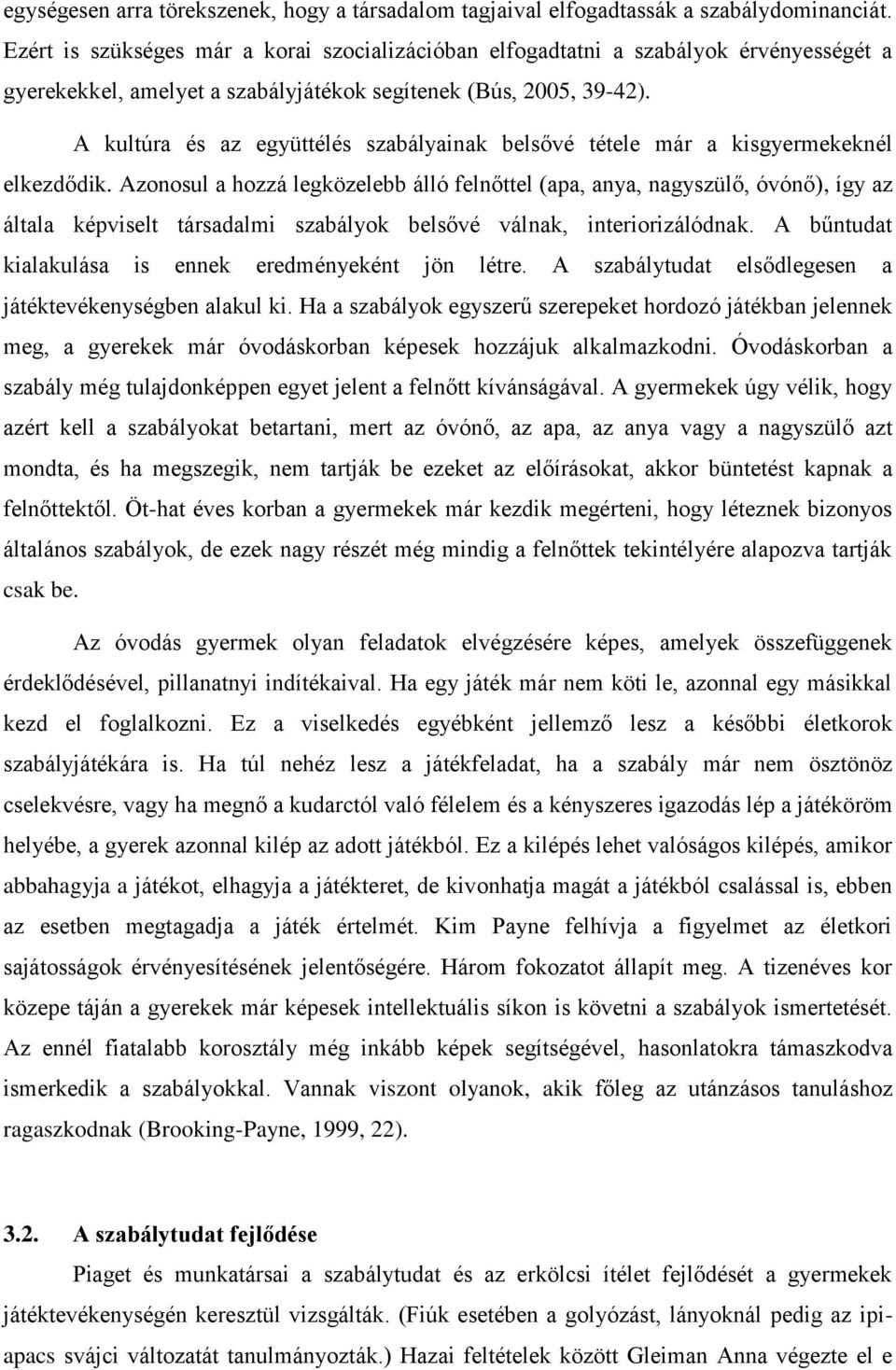 A kultúra és az együttélés szabályainak belsővé tétele már a kisgyermekeknél elkezdődik.