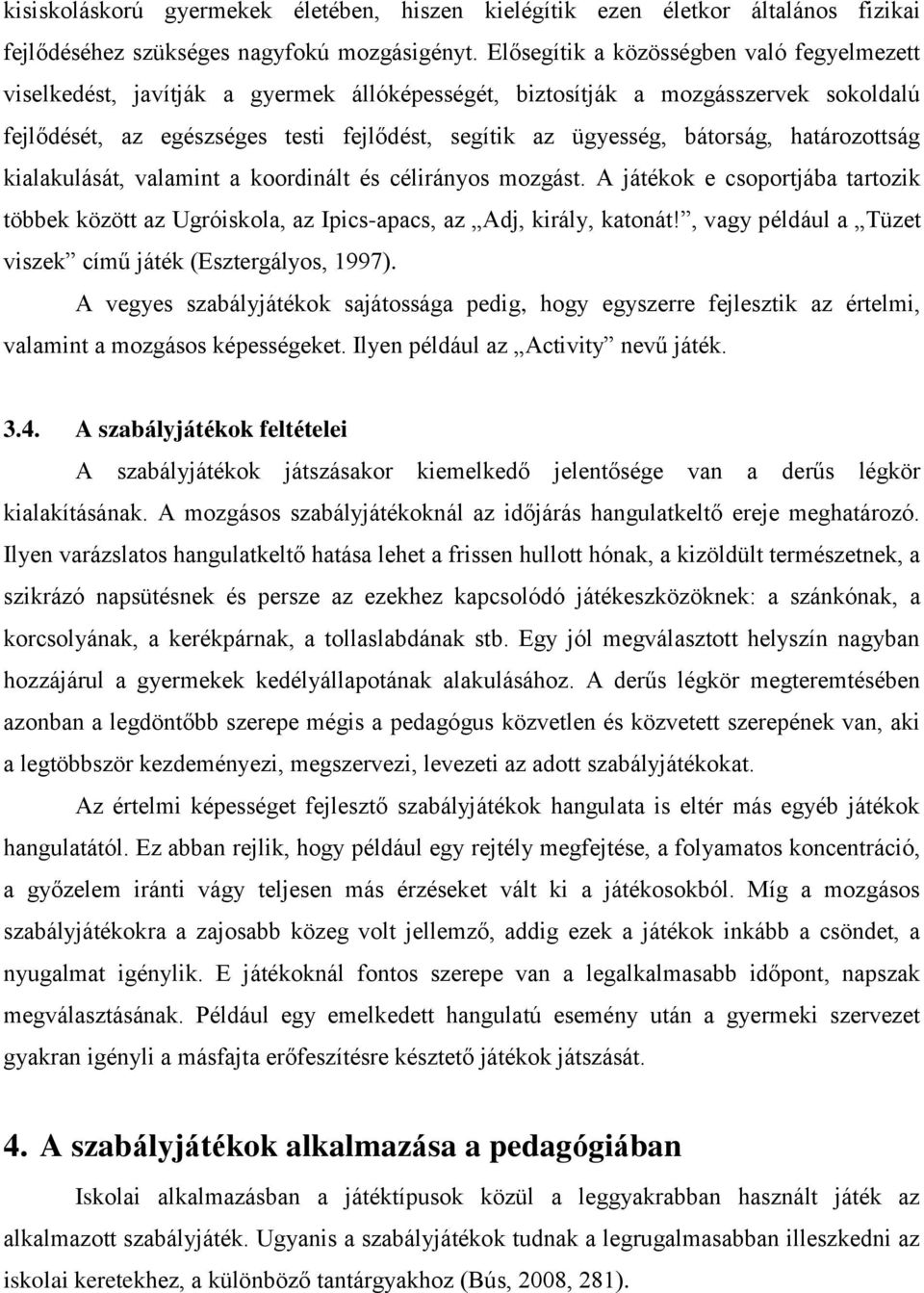 bátorság, határozottság kialakulását, valamint a koordinált és célirányos mozgást. A játékok e csoportjába tartozik többek között az Ugróiskola, az Ipics-apacs, az Adj, király, katonát!