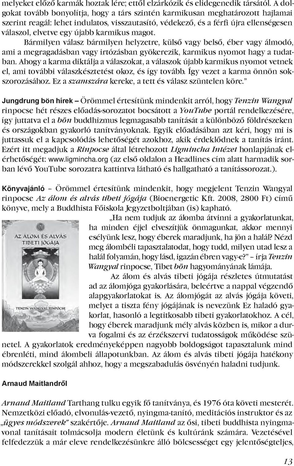 karmikus magot. Bármilyen válasz bármilyen helyzetre, külső vagy belső, éber vagy álmodó, ami a megragadásban vagy irtózásban gyökerezik, karmikus nyomot hagy a tudatban.