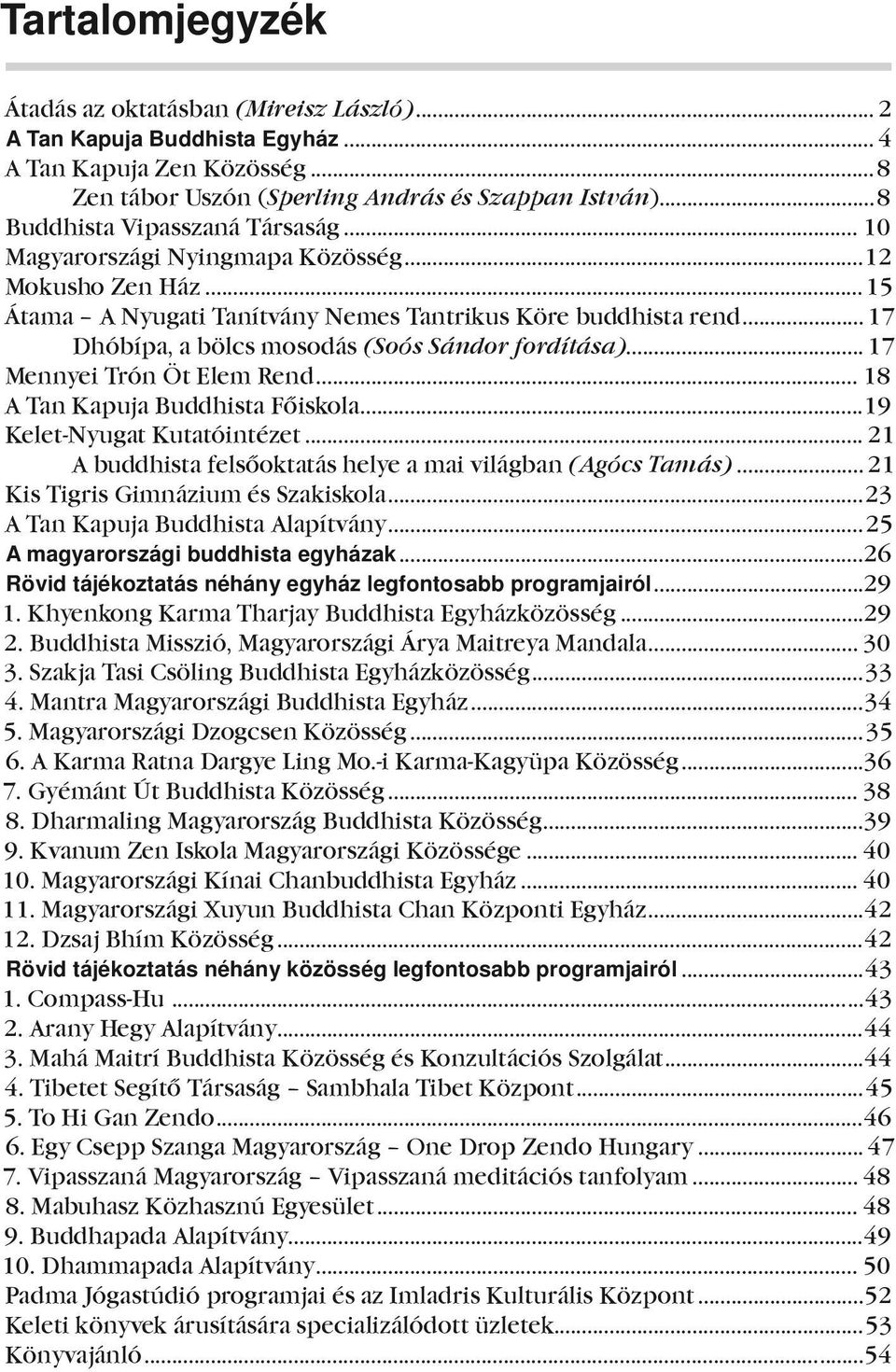 .. 17 Dhóbípa, a bölcs mosodás (Soós Sándor fordítása)... 17 Mennyei Trón Öt Elem Rend... 18 A Tan Kapuja Buddhista Főiskola...19 Kelet-Nyugat Kutatóintézet.