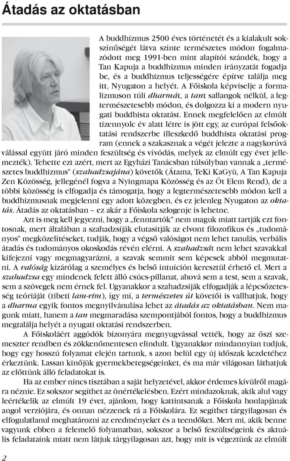 A Főiskola képviselje a formalizmuson túli dharmát, a tant sallangok nélkül, a legtermészetesebb módon, és dolgozza ki a modern nyugati buddhista oktatást.