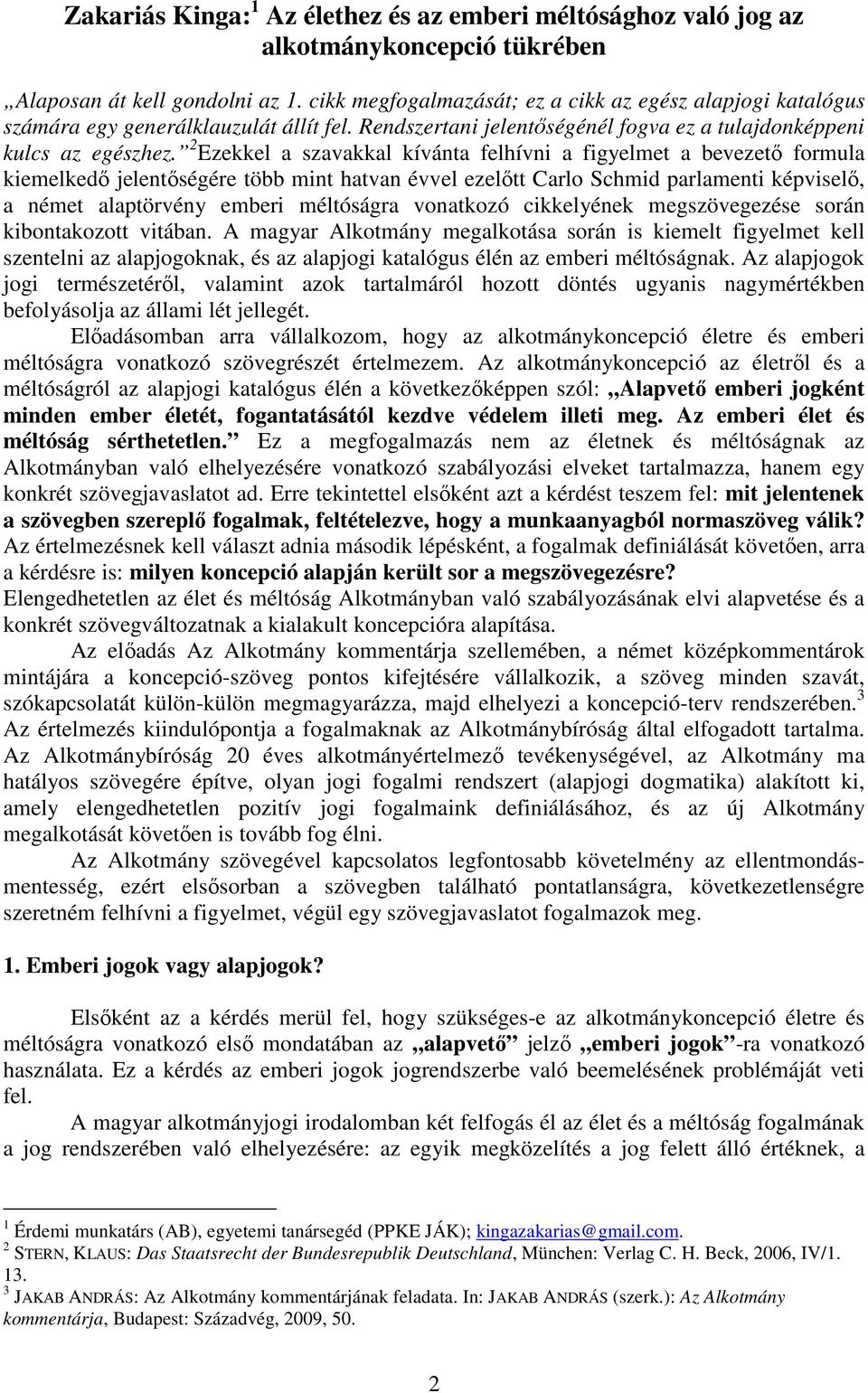 2 Ezekkel a szavakkal kívánta felhívni a figyelmet a bevezető formula kiemelkedő jelentőségére több mint hatvan évvel ezelőtt Carlo Schmid parlamenti képviselő, a német alaptörvény emberi méltóságra