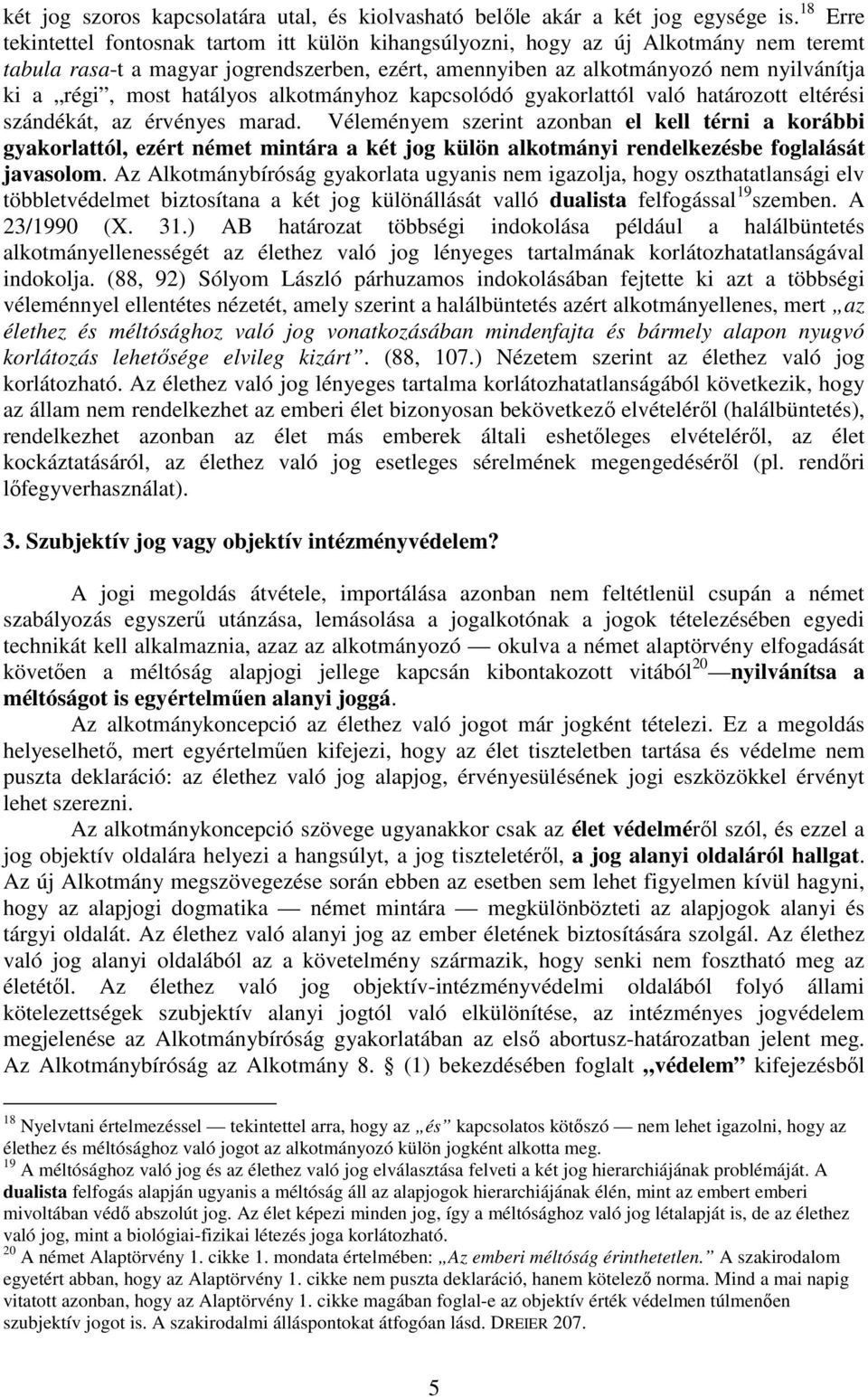 hatályos alkotmányhoz kapcsolódó gyakorlattól való határozott eltérési szándékát, az érvényes marad.